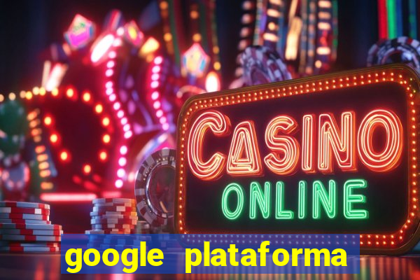 google plataforma de jogos